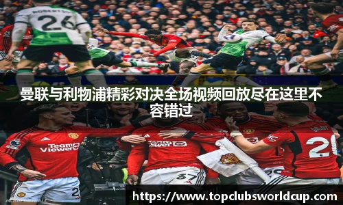 曼联与利物浦精彩对决全场视频回放尽在这里不容错过