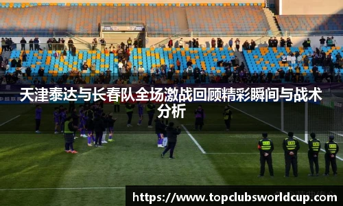 天津泰达与长春队全场激战回顾精彩瞬间与战术分析